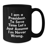 Load image into Gallery viewer, Funny President Gifts for Men, Unique Christmas Unique Gifts from Family, President Black Coffee Mug, &#39;I Am A President. To Save Time Let&#39;s Just Assume I&#39;m Never Wrong.&#39; Quote - Additional

