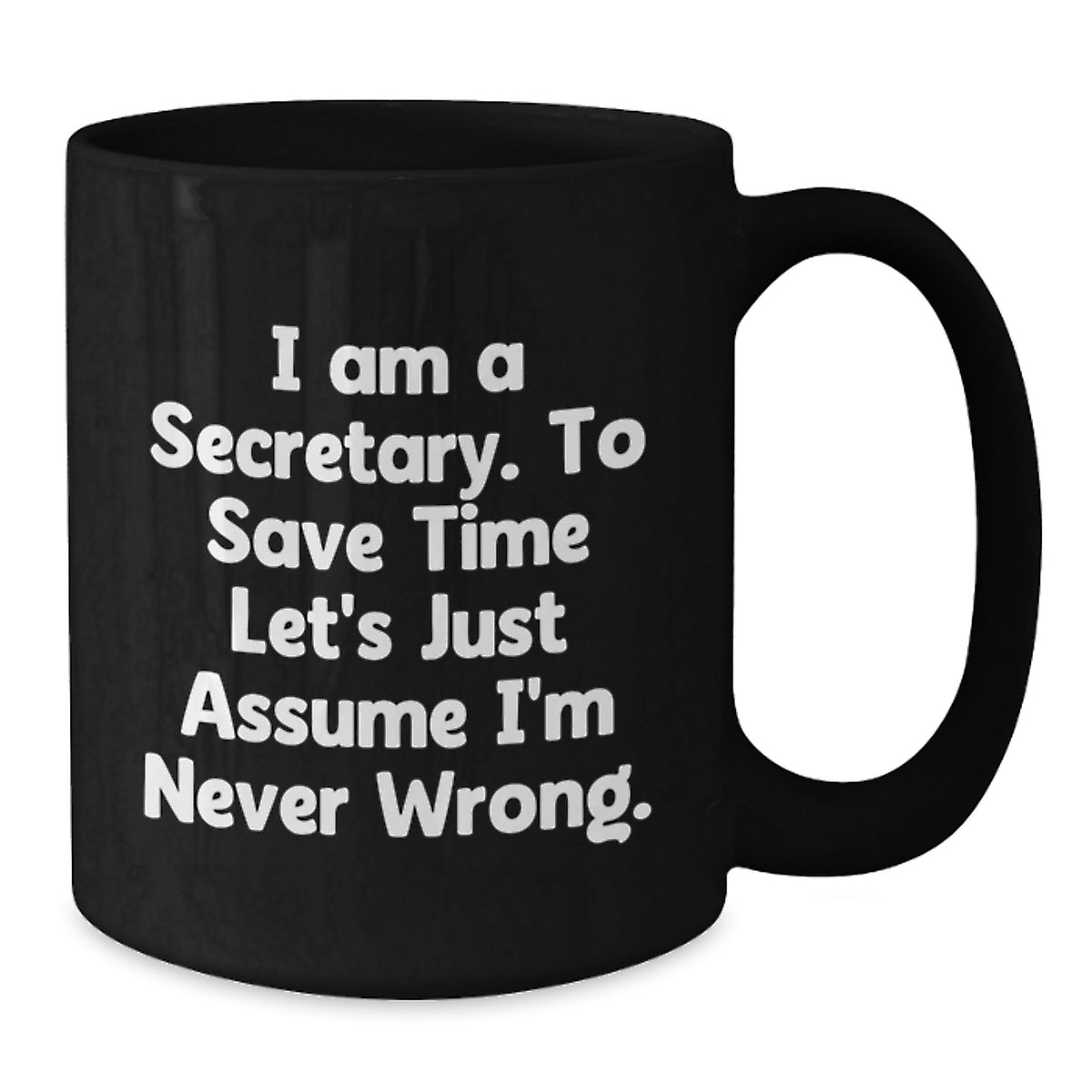 Funny Secretary Gifts from Friends, Black Coffee Mugs for Secretary, 'I Am A Secretary. To Save Time Let's Just Assume I'm Never Wrong.' - Additional