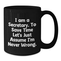 Load image into Gallery viewer, Funny Secretary Gifts from Friends, Black Coffee Mugs for Secretary, &#39;I Am A Secretary. To Save Time Let&#39;s Just Assume I&#39;m Never Wrong.&#39; - Additional
