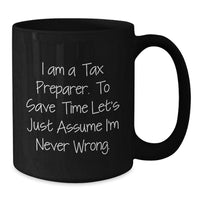 Load image into Gallery viewer, Funny Tax Preparer Gifts for Men Women Friends Coworkers Family - Tax Preparer Black Coffee Mug, 'I Am A Tax Preparer. To Save Time Let's Just Assume I'm Never Wrong.' Christmas Unique Gifts - Additional
