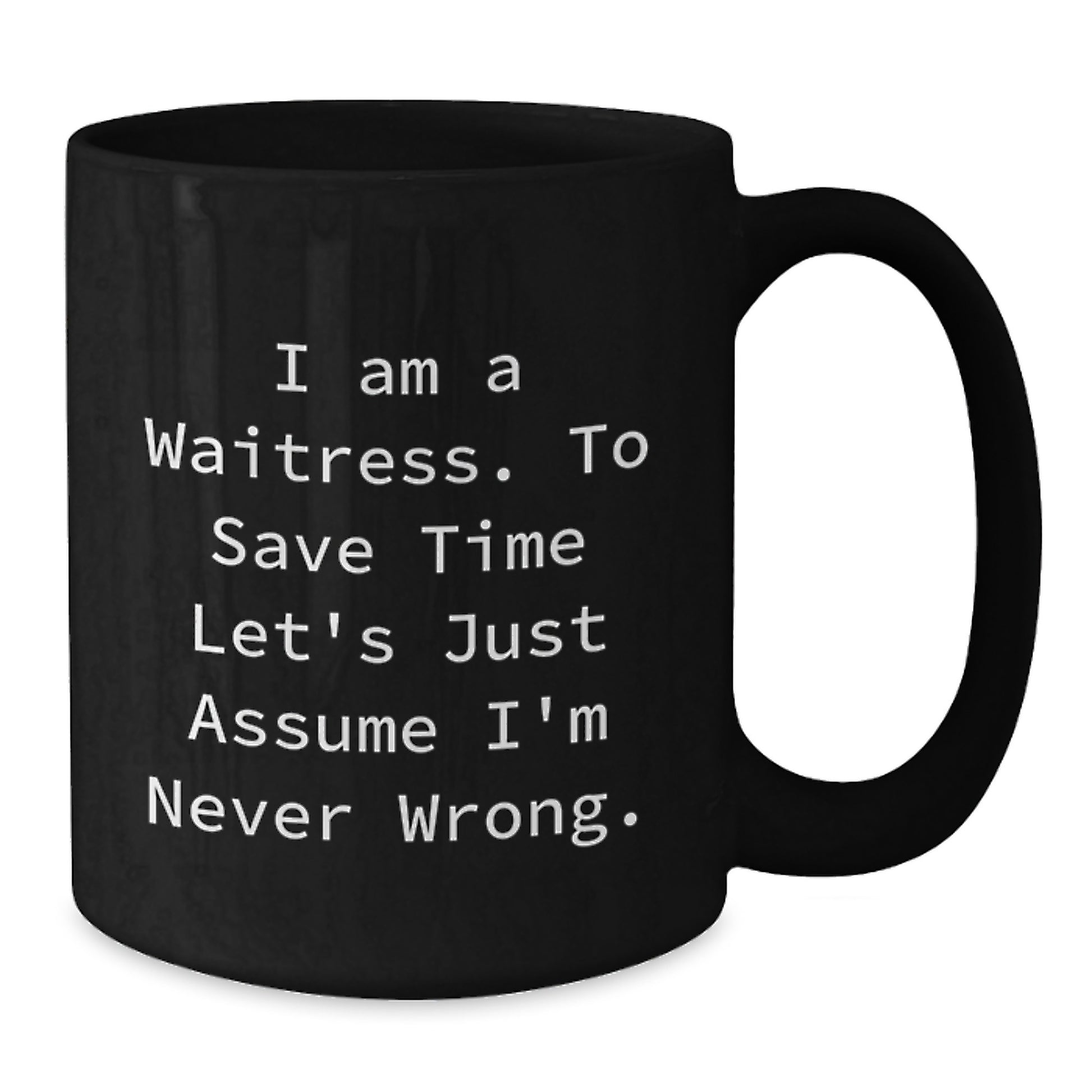 Funny Waitress Gifts from Friends Black Coffee Mug Perfect for Birthday Unique Presents I Am A Waitress To Save Time Lets Just Assume Im Never Wrong - Additional