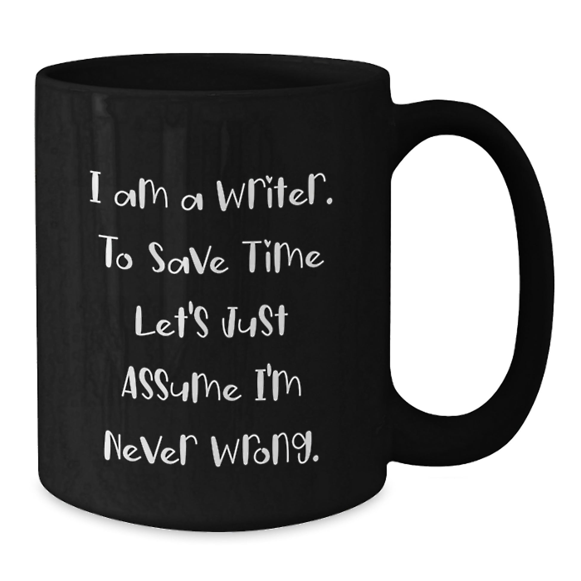 Funny Writer Gifts for Him - Valentine's Unique Black Coffee Mug - 'I Am A Writer. To Save Time Let's Just Assume I'm Never Wrong.' - Gift from Friends to Family - Additional