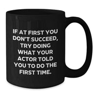 Load image into Gallery viewer, Funny Actor Gifts for Him - If At First You Don&#39;t Succeed, Try Doing What Your Actor Told You To Do The First Time. Christmas Unique Black Coffee Mug - Additional
