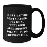 Load image into Gallery viewer, Funny Archeologist Gifts for Men from Friends - If At First You Don&#39;t Succeed, Try Doing What Your Archeologist Told You To Do The First Time - Black Coffee Mug Christmas Unique Ideas - Additional
