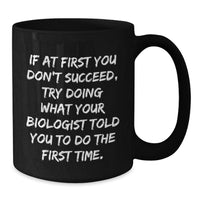 Load image into Gallery viewer, Funny Biologist Gifts from Friends - If At First You Don&#39;t Succeed, Try Doing What Your Biologist Told You To Do The First Time. Black Coffee Mug for Biologist on Birthday - Additional
