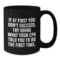 Load image into Gallery viewer, Funny CPA Gifts for Men from Friends, Black Coffee Mug, If At First You Don&#39;t Succeed, Try Doing What Your Cpa Told You To Do The First Time., Christmas Unique Gifts, 11oz or 15oz - Additional

