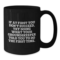 Load image into Gallery viewer, groundskeeper Wisdom Funny Black Coffee Mug Gifts for Men from Friends, &#39;If At First You Don&#39;t Succeed, Try Doing What Your groundskeeper Told You To Do The First Time&#39;, Graduation Unique Gifts - Additional
