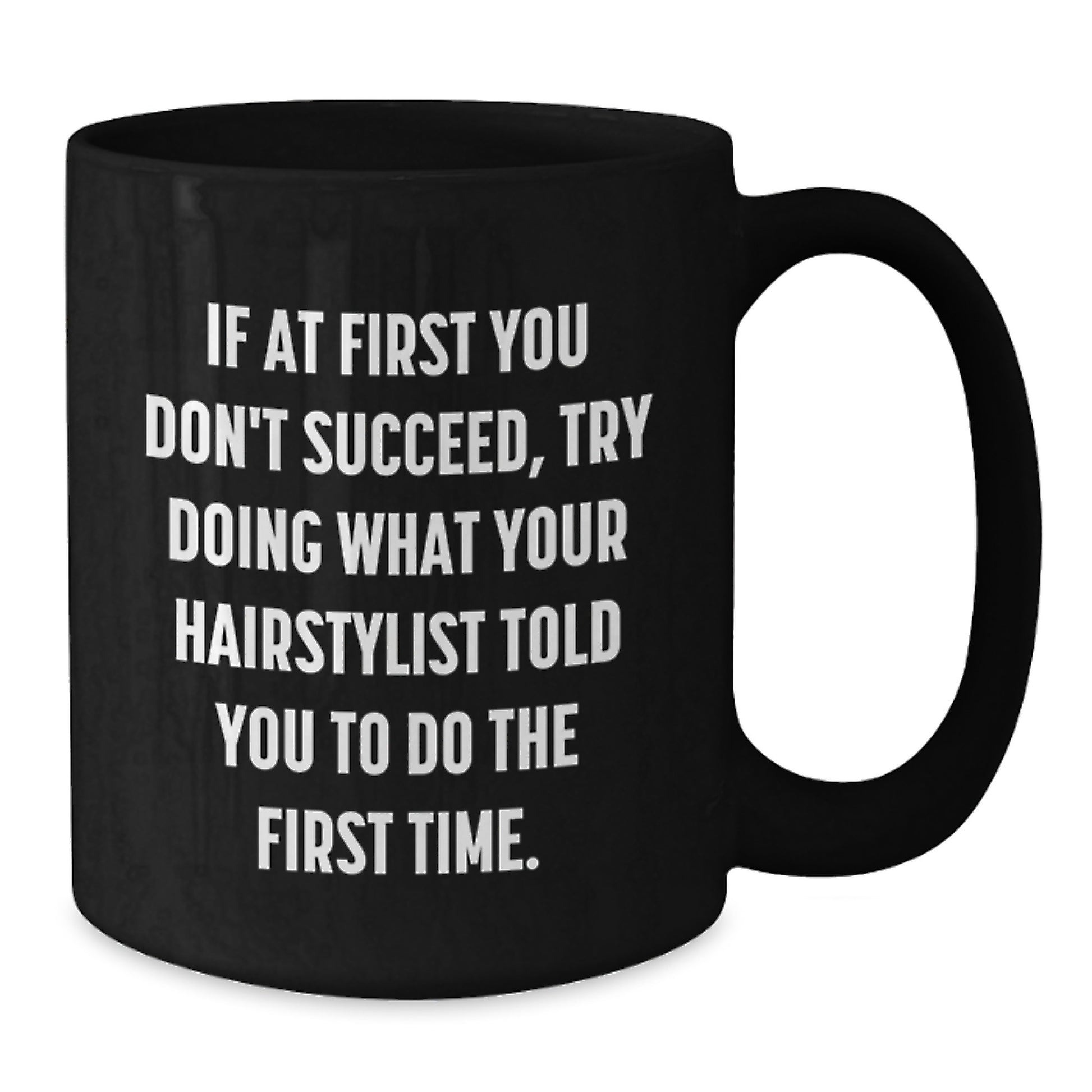 Funny Hairstylist Mugs, Gifts from Friends for Men and Women, If At First You Don't Succeed, Try Doing What Your Hairstylist Told You To Do The First Time Christmas Unique Mug Gifts - Additional