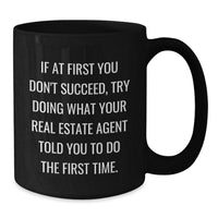 Load image into Gallery viewer, Funny Real Estate Agent Gifts from Friends for Birthday - If At First You Don&#39;t Succeed, Try Doing What Your Real Estate Agent Told You To Do The First Time. Black Coffee Mug - Additional

