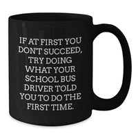 Load image into Gallery viewer, Funny School Bus Driver Gifts from Friends for Birthday - Black Coffee Mug, &#39;If At First You Don&#39;t Succeed...&#39; - Additional
