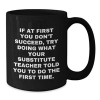 Load image into Gallery viewer, Funny Substitute Teacher Gifts from Men to Friends Christmas Unique Mugs - If You Don&#39;t Succeed Try What Your Teacher Told - Black Coffee Mug - Additional
