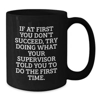 Load image into Gallery viewer, Funny Supervisor Gifts from Men to Men, Black Coffee Mug, &#39;If At First You Don&#39;t Succeed Try Doing What Your Supervisor Told You To Do The First Time&#39;, Christmas Unique Gifts - Additional
