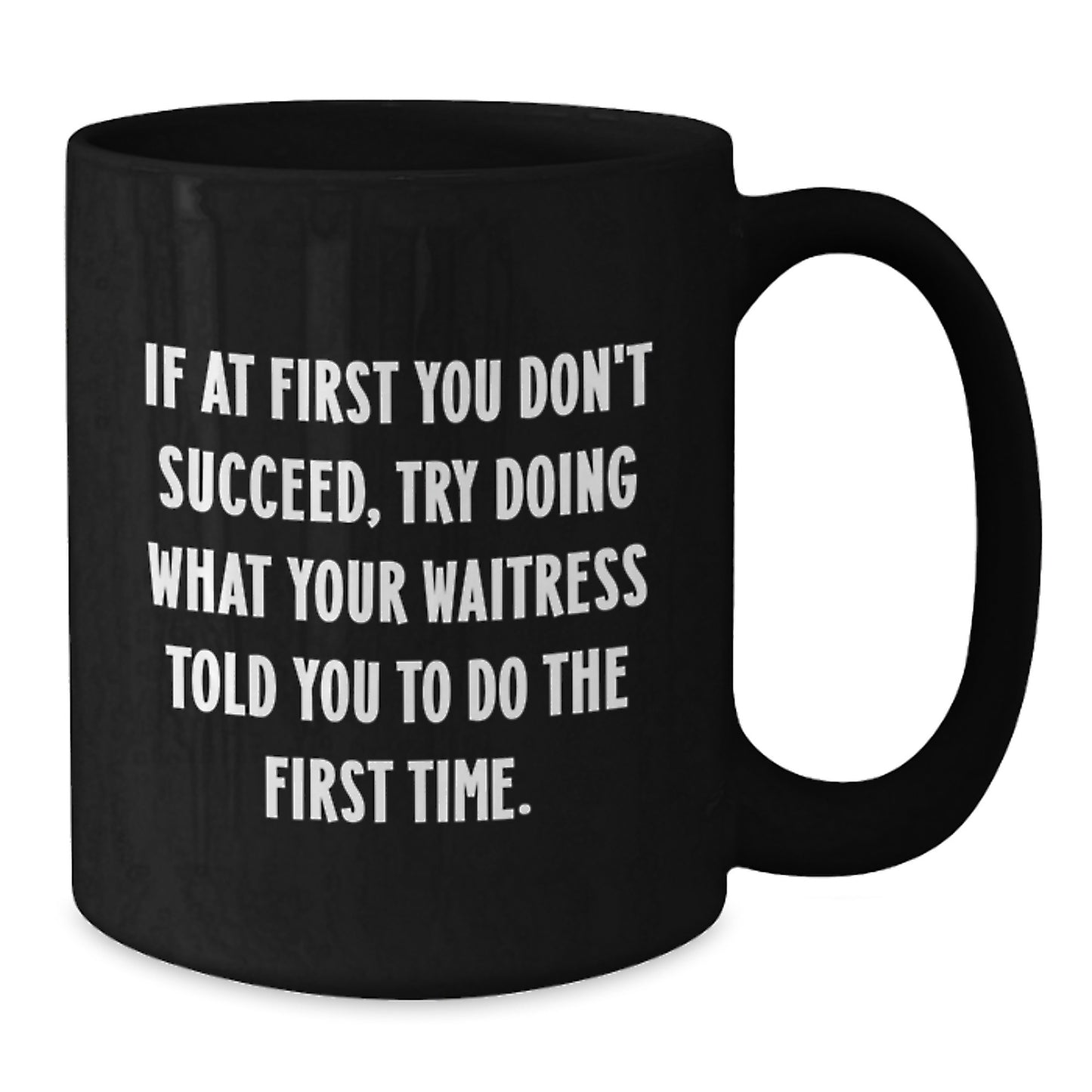 Funny Waitress Gifts from Men, Women, or Friends - Black Coffee Mug - If At First You Don't Succeed, Try Doing What Your Waitress Told You To Do The First Time. Valentine's Unique - Additional