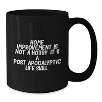 Load image into Gallery viewer, Funny Home Improvement Gifts for Home Improvement Enthusiasts, Black Coffee Mug, 'Home Improvement Is Not A Hobby. It's A Post-apocalyptic Life Skill.' from Friends - Additional
