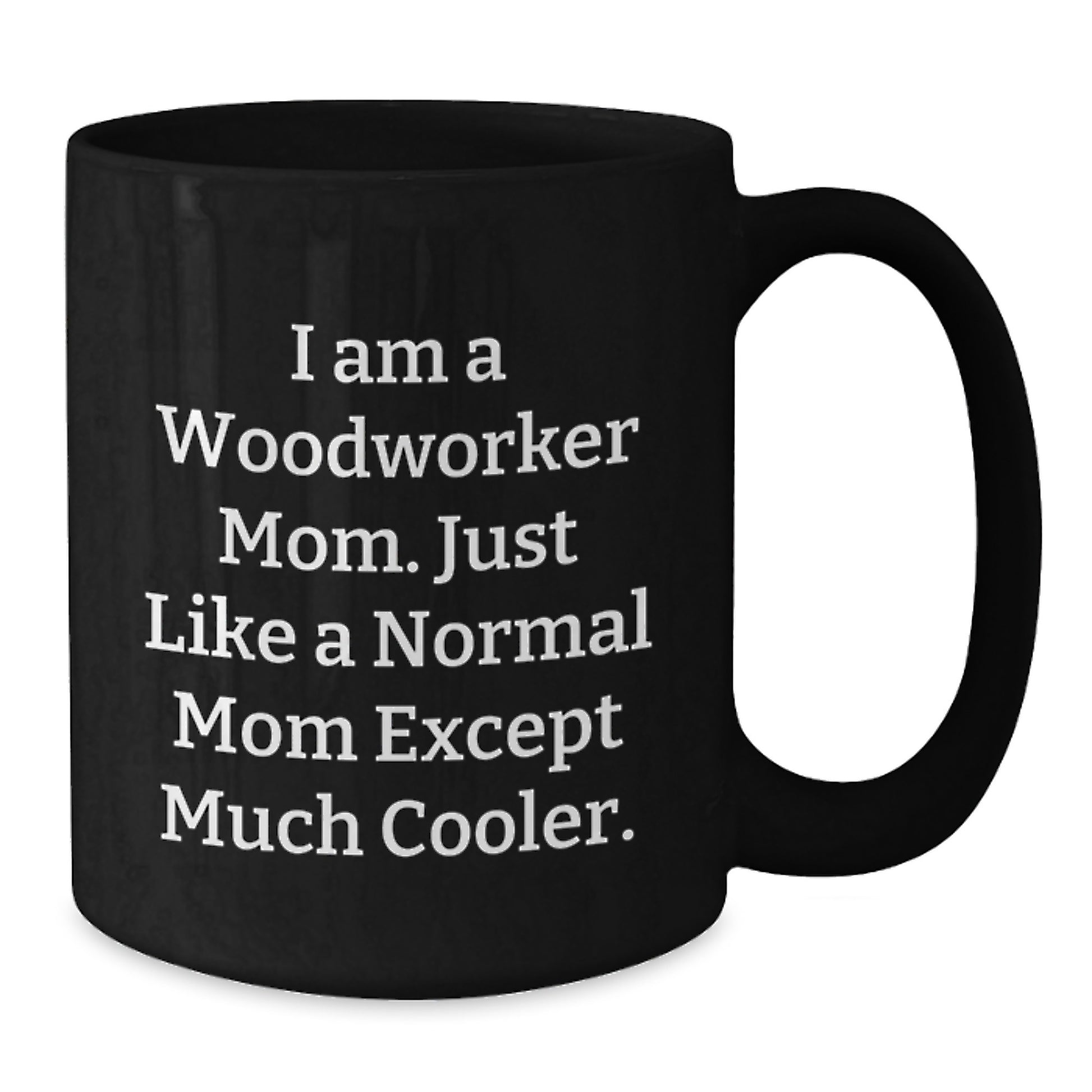 Funny Woodworker Gifts from Mom, Unique Gift for Woodworker, Black Coffee Mug, I'm a Woodworker Mom, Much Cooler - Additional