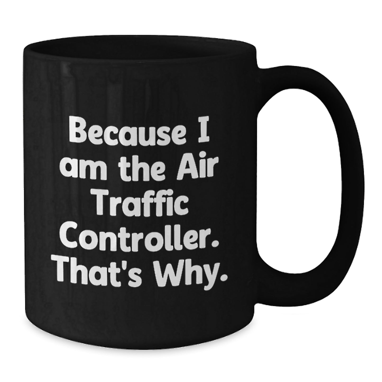 Funny Air Traffic Controller Gifts for Birthday, Black Coffee Mug, Because I Am The Air Traffic Controller. That's Why. from Men to Family - Additional