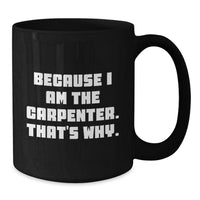 Load image into Gallery viewer, Funny Gifts from Men to Carpenter, Because I Am The Carpenter. That's Why., Unique Black Coffee Mug for Valentine's - Additional
