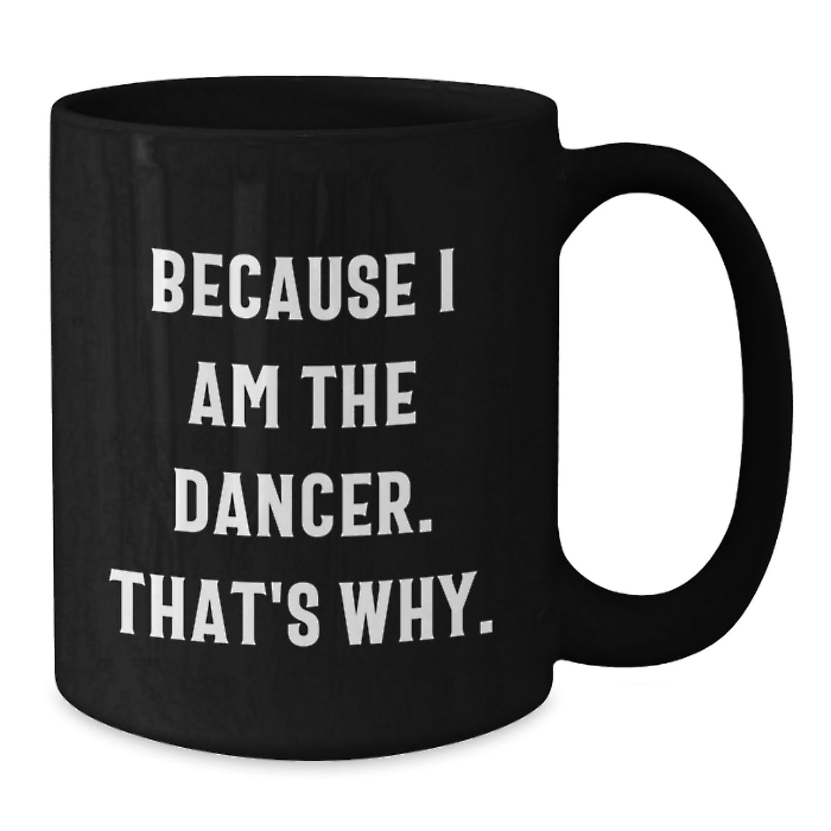 Dancer Gifts, Funny Birthday Mugs for Dancers, Black Coffee Mug with 'Because I Am The Dancer, That's Why.' Quote, Great Gifts from Friends, Family, or Coworkers to Men and Women Dancers - Additional