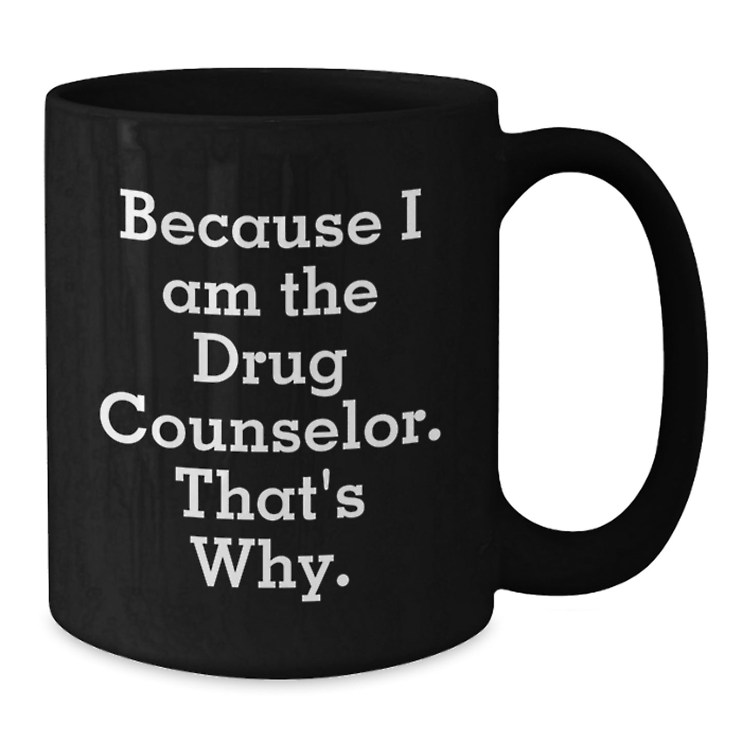 Funny Drug Counselor Gifts for Men, Unique Birthday Unique Gifts from Friends for Drug Counselor, Black Coffee Mug, 'Because I Am The Drug Counselor. That's Why.' Quote - Additional