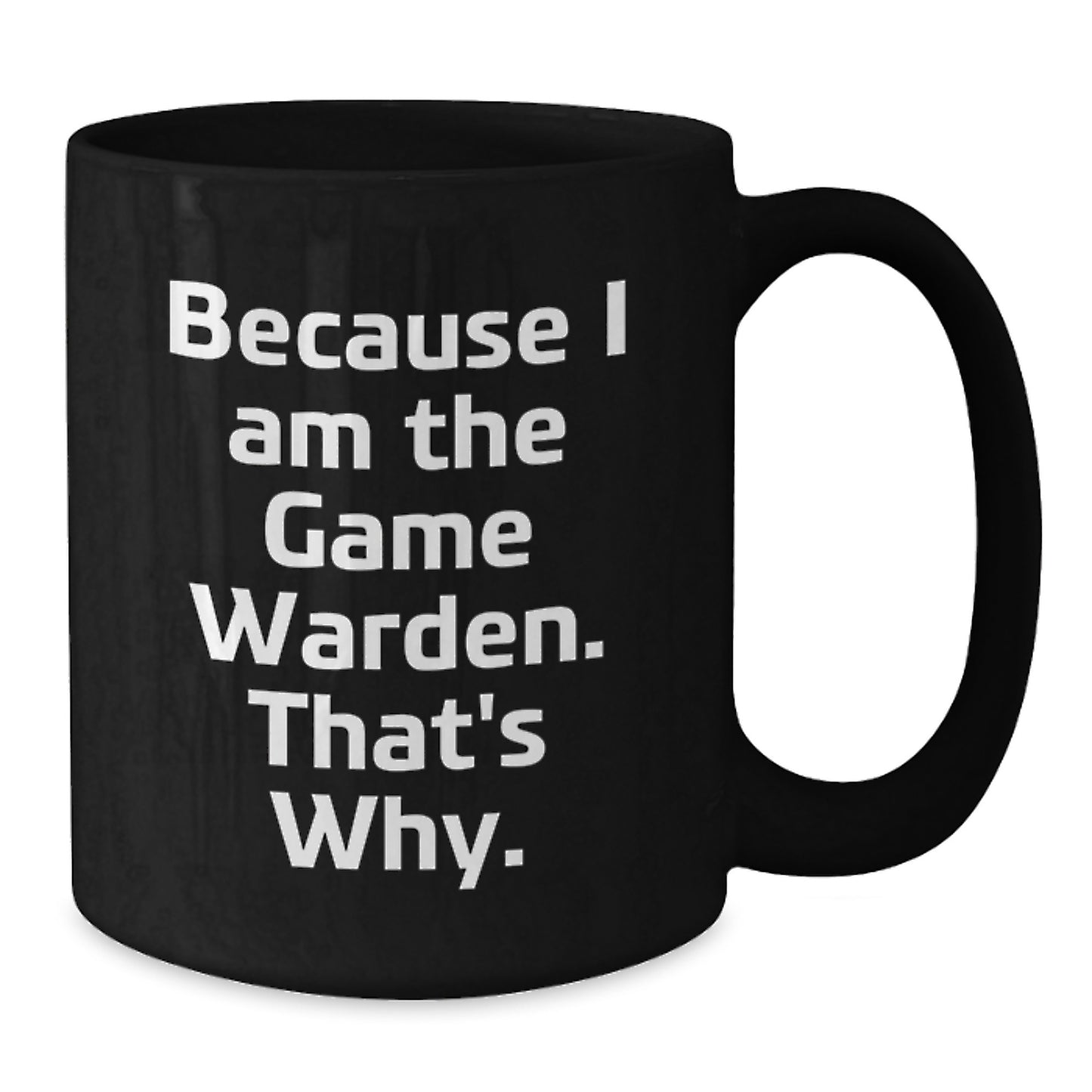 Funny Game Warden Gifts from Friends, Unique Birthday Unique Gifts for Game Wardens, Black Coffee Mug with 'Because I Am The Game Warden. That's Why.' Quote - Additional