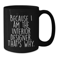Load image into Gallery viewer, Funny Interior Designer Gifts for Her - Because I Am The Interior Designer. That's Why. - Unique Valentine's Black Coffee Mugs for Interior Designers - Additional
