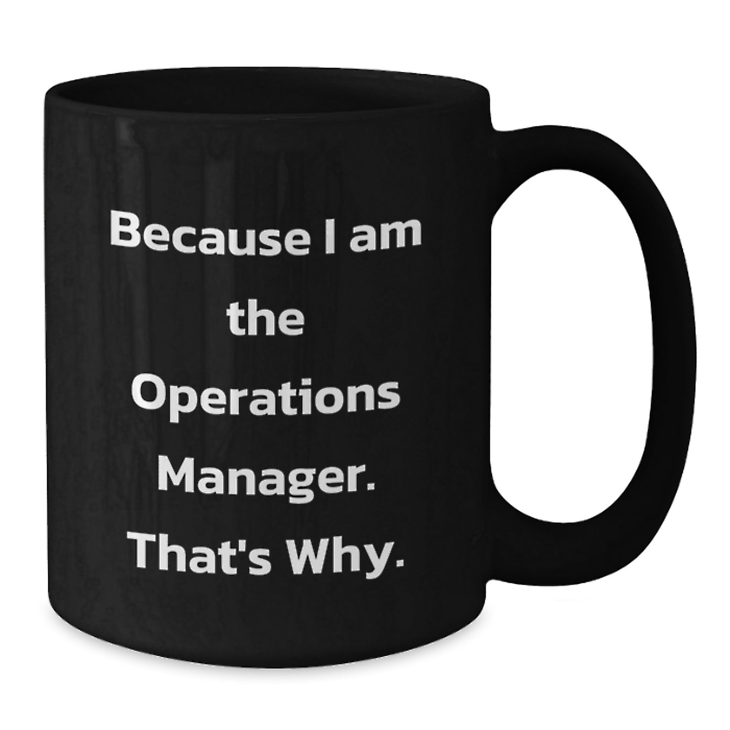 Funny Operations Manager Gifts, Because I Am The Operations Manager. That's Why., Black Coffee Mug for Mother's Day - Additional