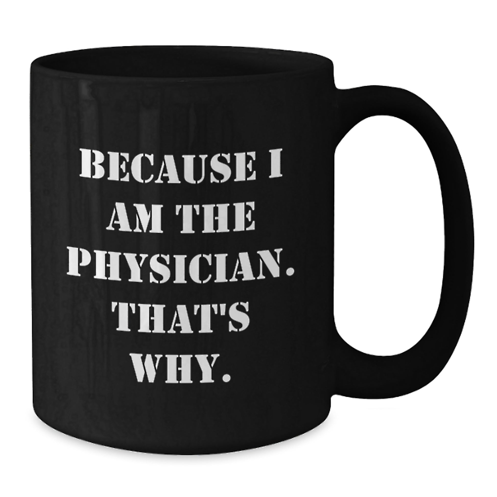 Gifts from Family for Physician, Funny Black Coffee Mug, Because I Am The Physician That's Why, Birthday Unique Ideas - Additional