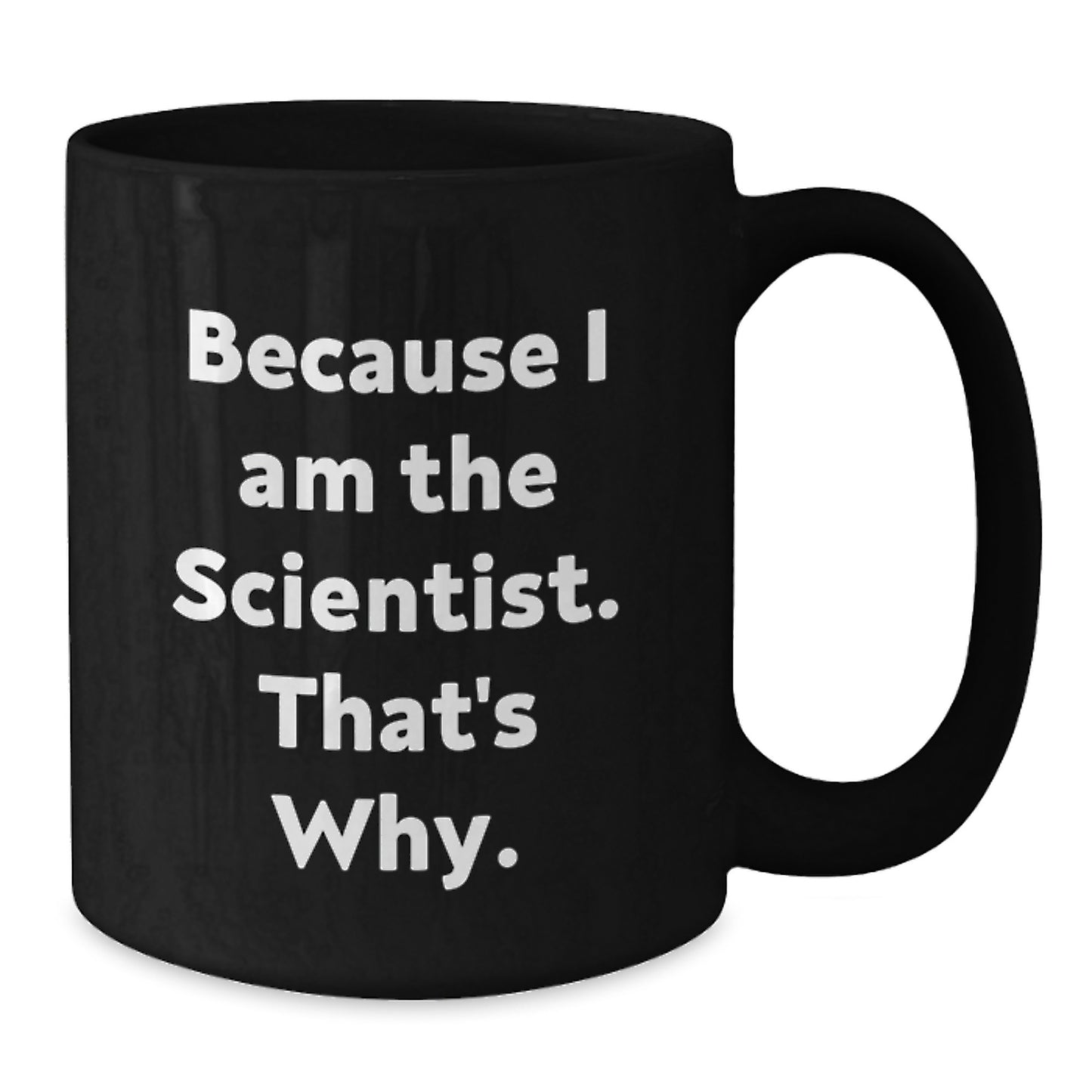 Funny Scientist Gifts for Him, Because I Am The Scientist That's Why, Black Coffee Mug for Birthday Unique Gifts from Friends - Additional