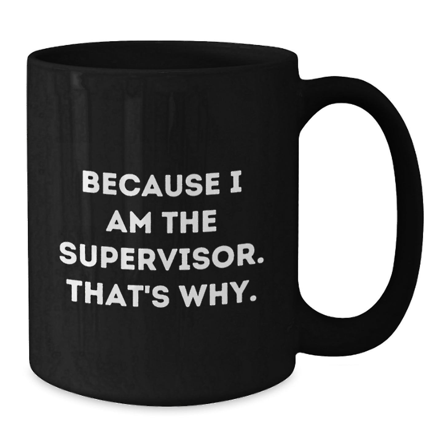 Funny Supervisor Mug for Mom - Because I Am The Supervisor. That's Why. - Gifts from Family to Supervisor on Mother's Day - Additional