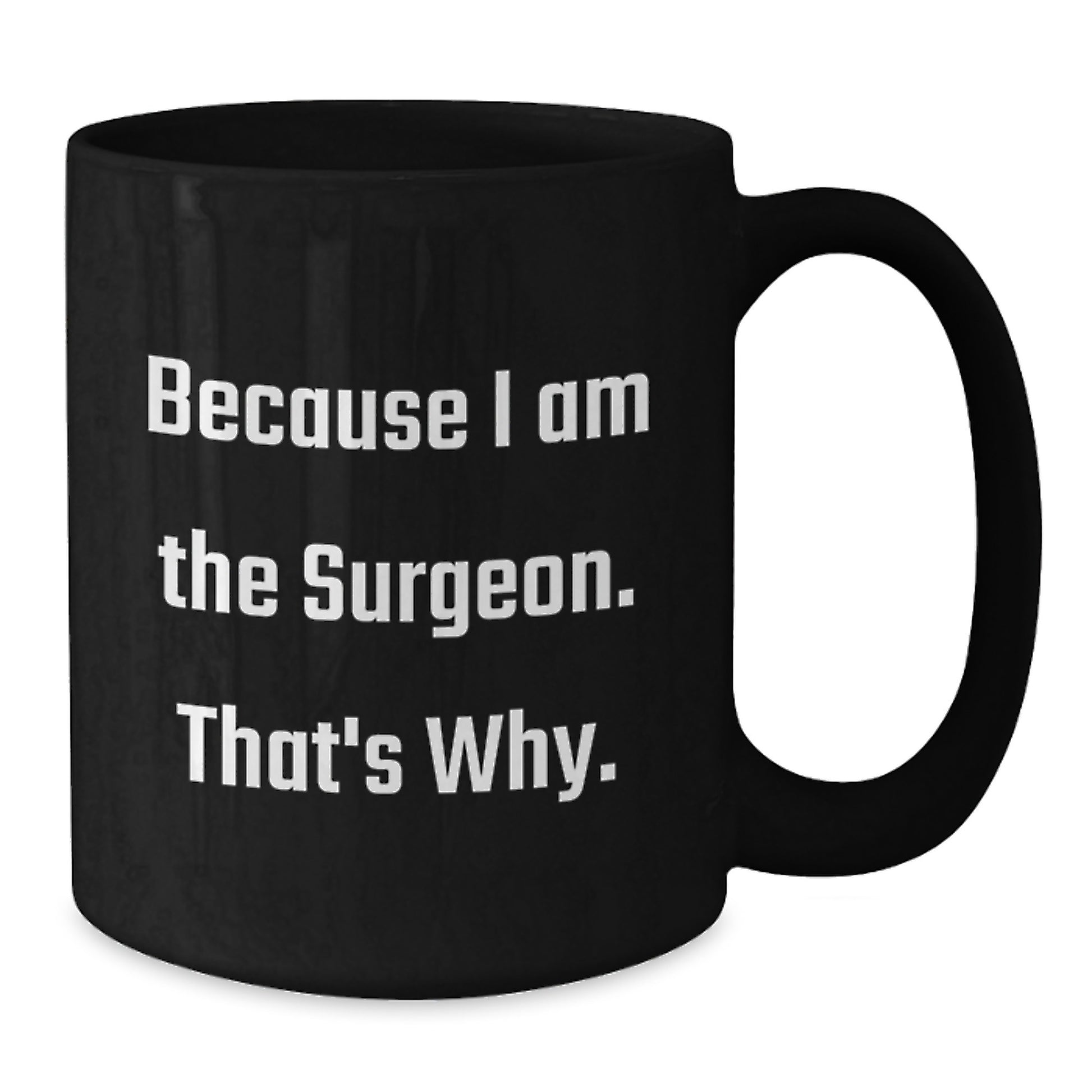 Funny Gifts for Surgeon - Because I Am The Surgeon. That's Why. - Unique Black Coffee Mug Gifts from Friends or Family for Mother's Day - Additional