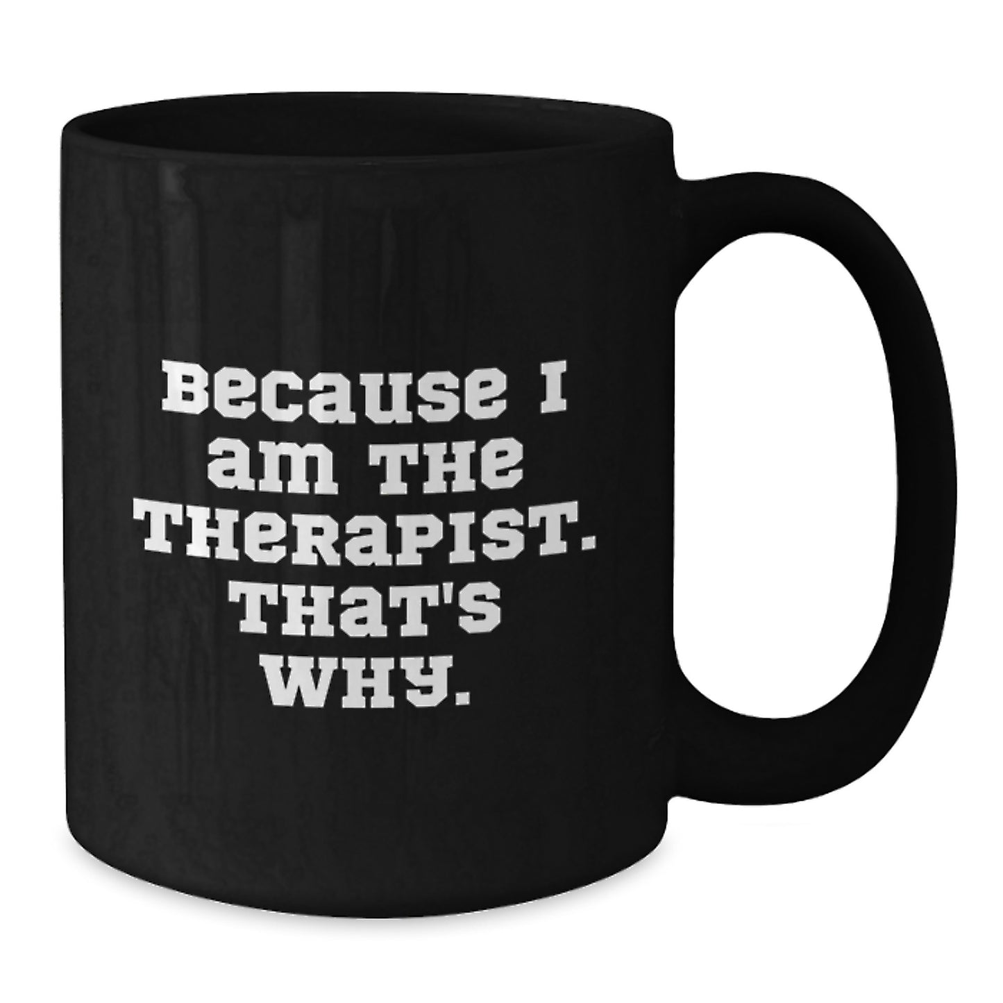 Funny Therapist Gifts from Men to Women Friends and Family for Valentine's - Because I Am The Therapist. That's Why. Black Coffee Mug - Additional