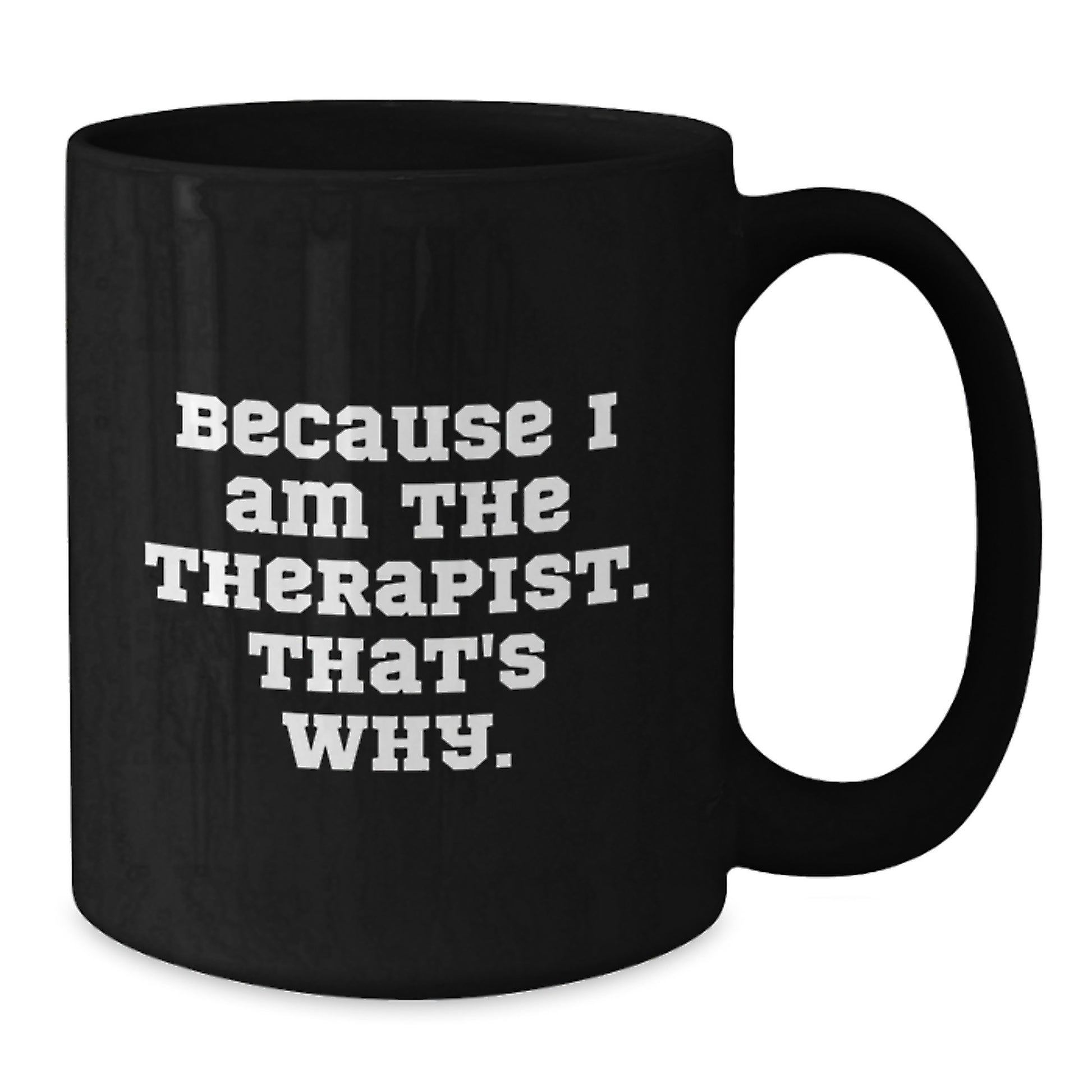 Funny Therapist Gifts from Men to Women Friends and Family for Valentine's - Because I Am The Therapist. That's Why. Black Coffee Mug - Additional