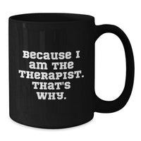 Load image into Gallery viewer, Funny Therapist Gifts from Men to Women Friends and Family for Valentine's - Because I Am The Therapist. That's Why. Black Coffee Mug - Additional
