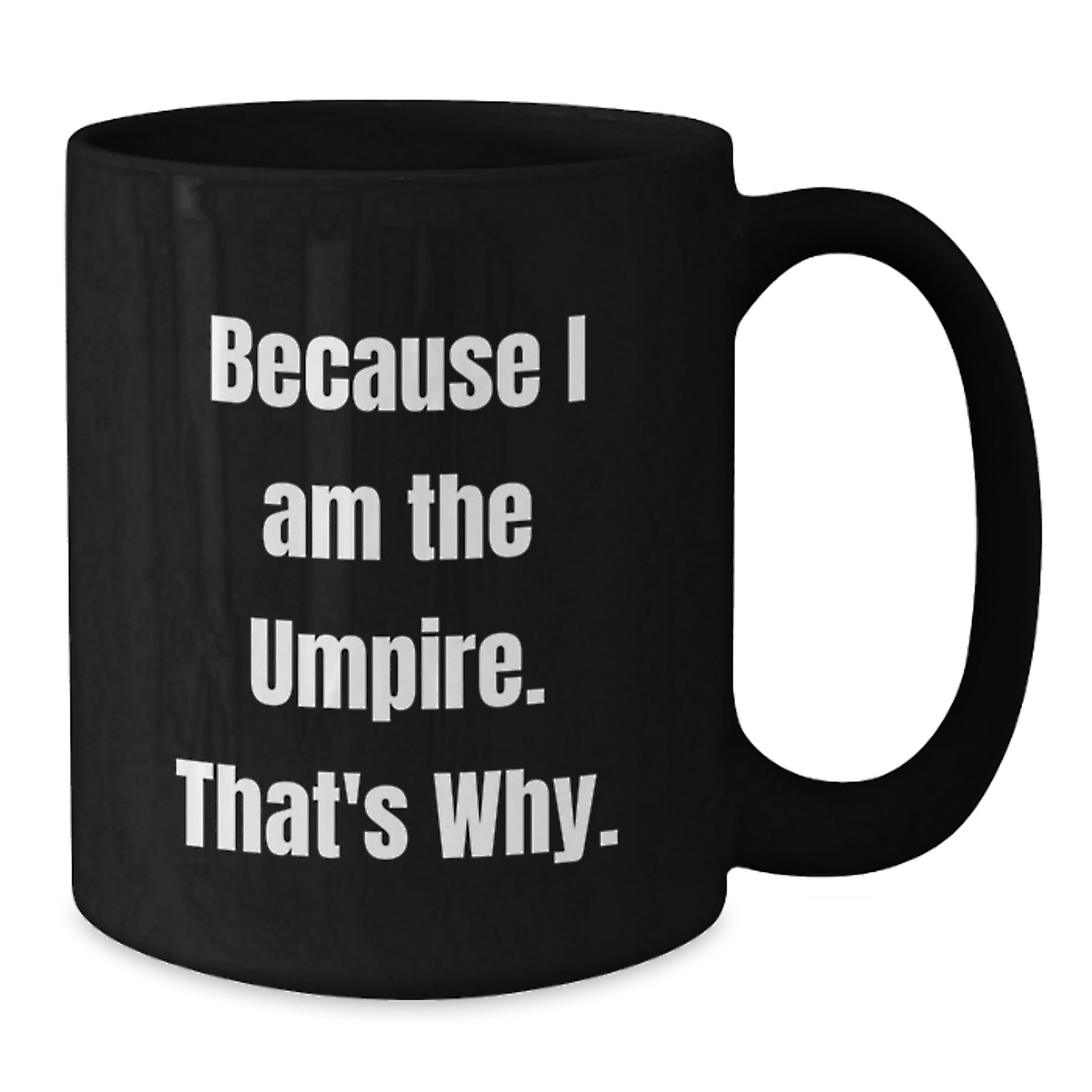 Funny Umpire Gifts for Men - Because I Am The Umpire. That's Why. Black Coffee Mug, Gift from Dad for Umpire Lover's Birthday Unique Gifts - Additional