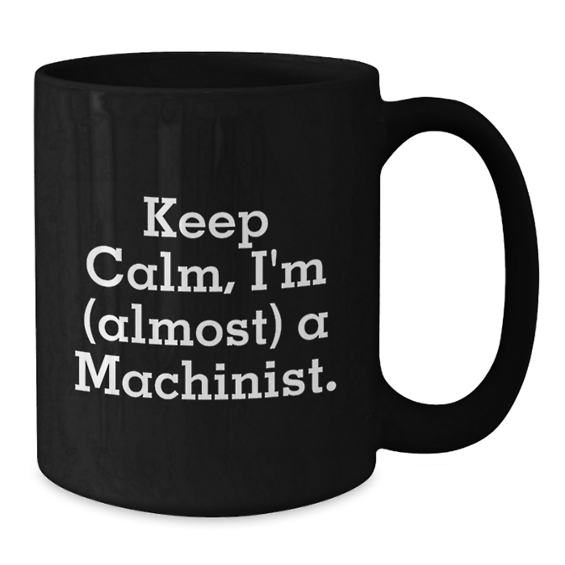 Funny Machinist Gifts from Friends, Unique Black Coffee Mug for Machinist Women, Keep Calm I'm almost a Machinist - Additional
