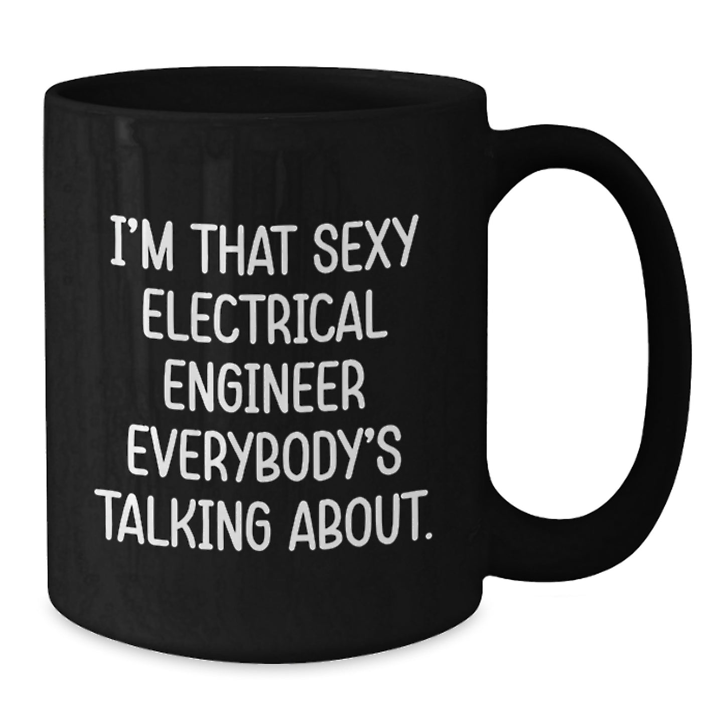 Funny Electrical Engineer Gifts from Men, Black Coffee Mug, I'm That Sexy Electrical Engineer Everybody's Talking About, Perfect Unique Mother's Day - Additional