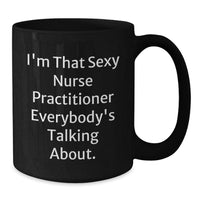 Load image into Gallery viewer, Funny Nurse Practitioner Gifts, Black Coffee Mugs for Valentine's, 'I'm That Sexy Nurse Practitioner Everybody's Talking About' - Gifts from Men to Women for Valentine's - Additional
