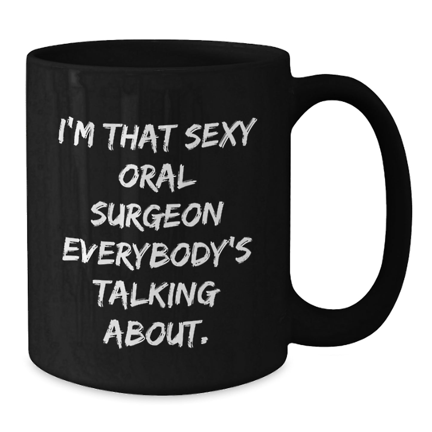 Funny Oral Surgeon Gifts for Women from Men on Mother's Day - I'm That Sexy Oral Surgeon Everybody's Talking About Black Coffee Mug - Additional