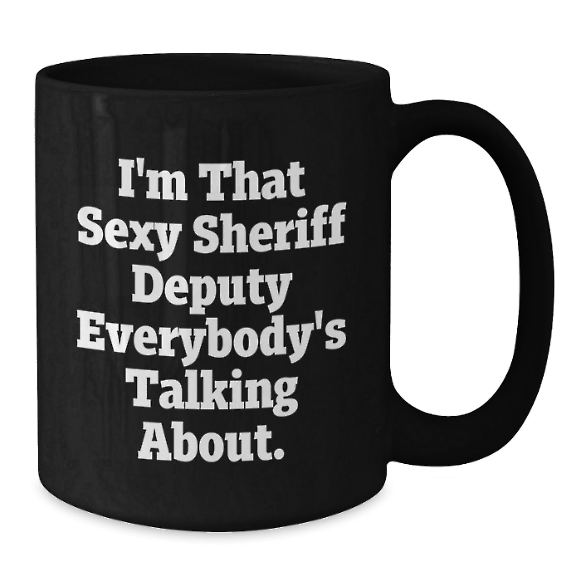 Funny Sheriff Deputy Gifts from Men for Valentine's Unique Black Coffee Mug I'm That Sexy Sheriff Deputy Everybody's Talking About - Additional