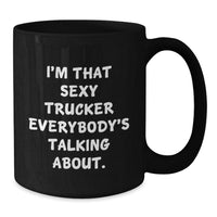 Load image into Gallery viewer, Funny Trucker Gifts from Women - I'm That Sexy Trucker Everybody's Talking About. Valentine's Unique Gifts for Truckers, Men, Coworkers - Additional
