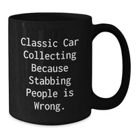 Load image into Gallery viewer, Funny Classic Car Collecting Gift for Friends, Unique Black Coffee Mug for Valentine's, 'Classic Car Collecting Because Stabbing People Is Wrong.' - Additional
