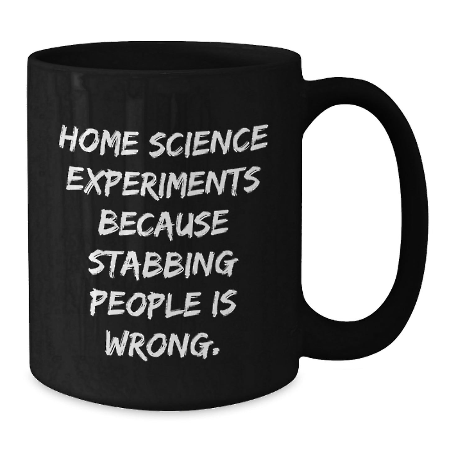 Funny Home Science Experiments Gifts for Mom, Home Science Experiments Because Stabbing People Is Wrong. Funny Black Coffee Mug, Gifts from Family to Home Science Experiments Enthusiast - Additional