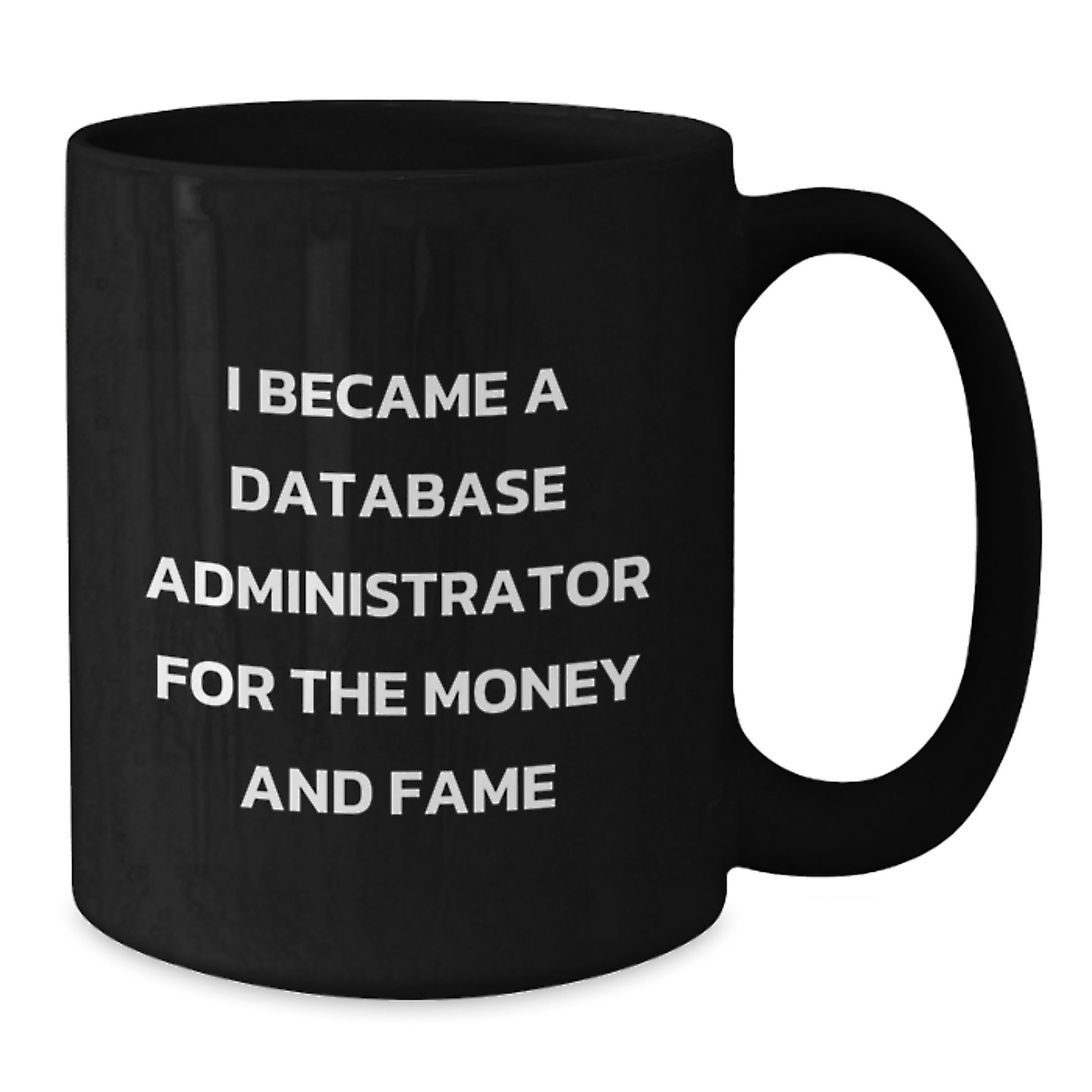 Funny Mug for Database Administrator, Best Gifts for Men on Birthday, Unique Black Coffee Mug, Inspirational Quote 'I Became A Database Administrator For The Money And Fame' - Additional