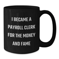 Load image into Gallery viewer, Funny Payroll Clerk Gifts for Men from Friends, Black Coffee Mug, Valentine's Unique Mugs, I Became A Payroll Clerk For The Money And 'Fame' - Additional

