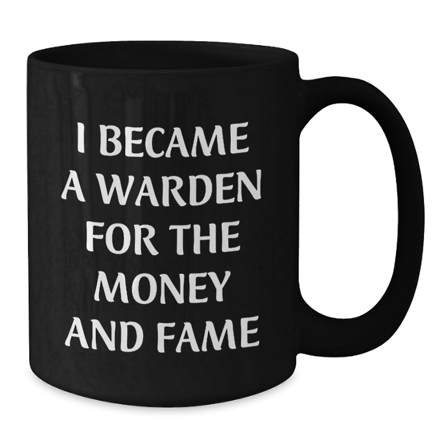 Funny Warden Humor Gifts from Men to Warden Friends - 'I Became A Warden For The Money And Fame' Black Coffee Mug for Warden - Additional