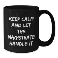 Load image into Gallery viewer, Funny Magistrate Gifts, Unique Black Coffee Mug, Christmas Unique Gifts for Men, 'Keep Calm And Let The Magistrate Handle It' Inspirational Mug - Additional
