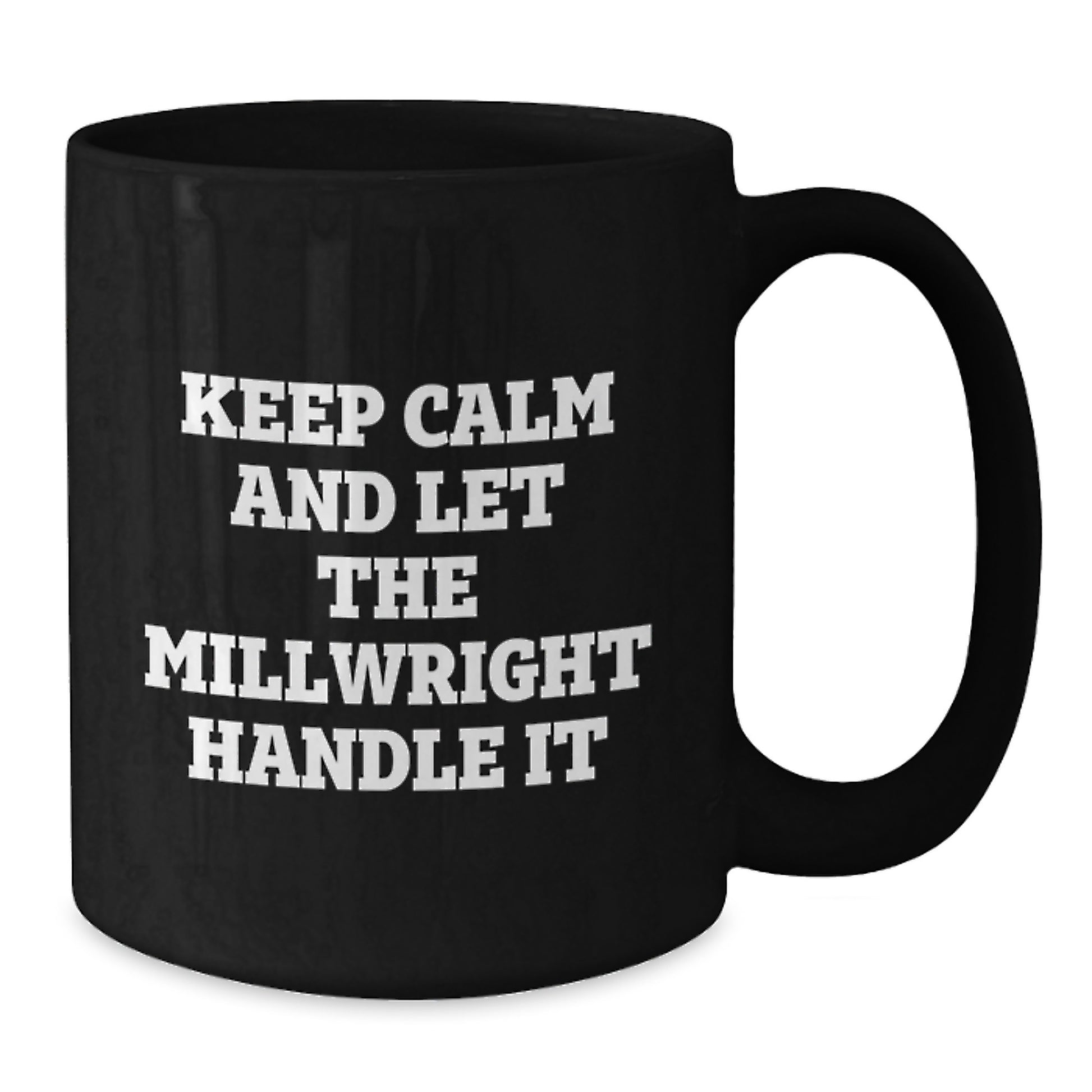 Funny Millwright Gifts from Mom for Dad, Unique Black Coffee Mug, Keep Calm And Let The Millwright Handle It - Additional