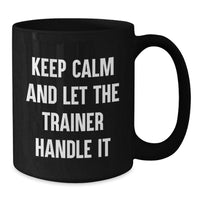 Load image into Gallery viewer, Funny Trainer Gifts from Friends on Valentine's for Trainer Black Coffee Mug - Keep Calm And Let The Trainer Handle It - Additional
