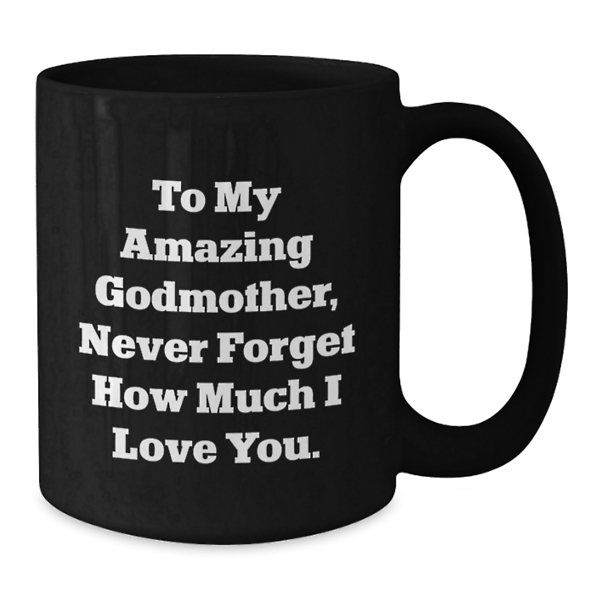 Gifts from Family to My Amazing Godmother, Inspirational Black Coffee Mug for Graduation Unique Gifts, To My Amazing Godmother, Never Forget How Much I Love You. - Additional