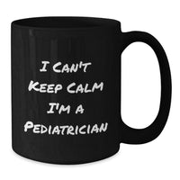 Load image into Gallery viewer, Funny Pediatrician Black Coffee Mug Gifts from Family to Friends on Valentine's - I Can't Keep Calm I'm A Pediatrician - Additional
